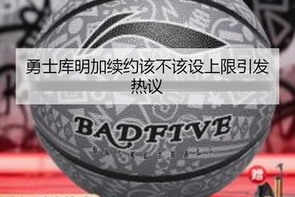 勇士库明加续约该不该设上限引发热议